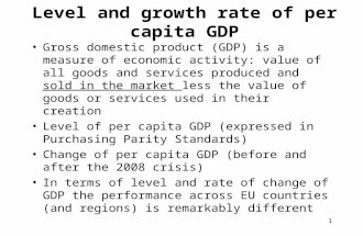 Level and growth rate of per capita GDP Gross domestic product (GDP) is a measure of economic activity: value of all goods and services produced and sold.