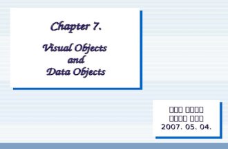 Chapter 7. Visual Objects and Data Objects 컴퓨터 교육학과 박사과정 차승은 2007. 05. 04.