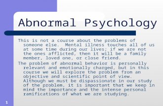 1 Abnormal Psychology This is not a course about the problems of someone else. Mental illness touches all of us at some time during our lives; if we are.