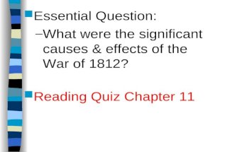 Essential Question: – What were the significant causes & effects of the War of 1812? Reading Quiz Chapter 11.