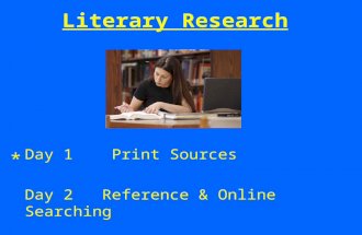 Literary Research Day 1 Print Sources Day 2 Reference & Online Searching *
