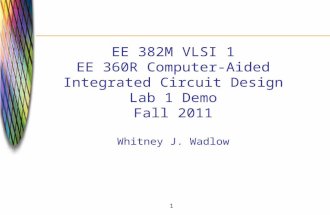1 EE 382M VLSI 1 EE 360R Computer-Aided Integrated Circuit Design Lab 1 Demo Fall 2011 Whitney J. Wadlow.