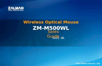 ⓒ 2012 Zalman Tech Co., Ltd. ZM-M500WL 2012. 06. ⓒ 2012 Zalman Tech Co., Ltd. ZM-M500WL Wireless Optical Mouse Sales Guide.