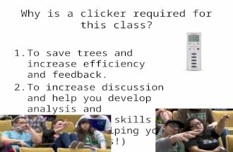 Why is a clicker required for this class? 1.To save trees and increase efficiency and feedback. 2.To increase discussion and help you develop analysis.