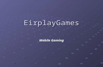 EirplayGames Mobile Gaming. Presentation A bit about us Casual gaming: games for non-gamers Wireless gaming: downloadable games Working on wireless.