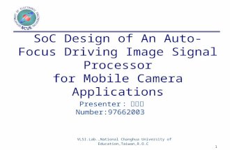VLSI.Lab.,National Changhua University of Education,Taiwan,R.O.C 1 SoC Design of An Auto-Focus Driving Image Signal Processor for Mobile Camera Applications.
