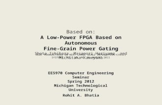 EE5970 Computer Engineering Seminar Spring 2012 Michigan Technological University Based on: A Low-Power FPGA Based on Autonomous Fine-Grain Power Gating.