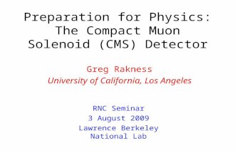 Preparation for Physics: The Compact Muon Solenoid (CMS) Detector Greg Rakness University of California, Los Angeles RNC Seminar 3 August 2009 Lawrence.