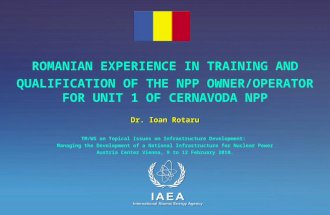 ROMANIAN EXPERIENCE IN TRAINING AND QUALIFICATION OF THE NPP OWNER/OPERATOR FOR UNIT 1 OF CERNAVODA NPP Dr. Ioan Rotaru TM/WS on Topical Issues on Infrastructure.