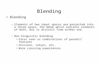 Blending –Elements of two input spaces are projected into a third space, the blend, which contains elements of both, but is distinct from either one –Non-linguistic.
