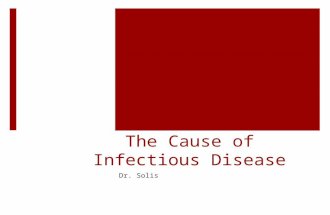 The Cause of Infectious Disease Dr. Solis. The Cause of Infectious Disease  Disease – a term that can be used to describe any condition that negatively.