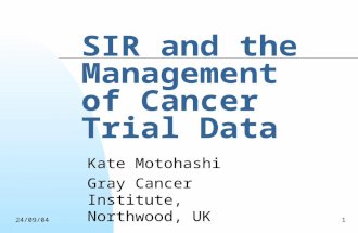 24/09/041 SIR and the Management of Cancer Trial Data Kate Motohashi Gray Cancer Institute, Northwood, UK.