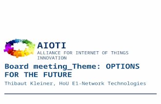 AIOTI ALLIANCE FOR INTERNET OF THINGS INNOVATION 1 Thibaut Kleiner, HoU E1-Network Technologies Board meeting_Theme: OPTIONS FOR THE FUTURE.