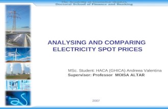 ANALYSING AND COMPARING ELECTRICITY SPOT PRICES MSc. Student: HACA (GHICA) Andreea Valentina Supervisor: Professor MOISA ALTAR 2007.