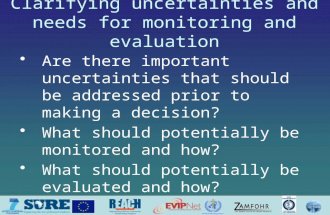 Clarifying uncertainties and needs for monitoring and evaluation Are there important uncertainties that should be addressed prior to making a decision?