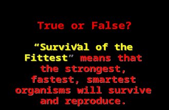 True or False? “Survival of the Fittest” means that the strongest, fastest, smartest organisms will survive and reproduce.