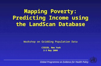 Global Programme on Evidence for Health Policy Mapping Poverty: Predicting Income using the LandScan Database Workshop on Gridding Population Data CIESIN,