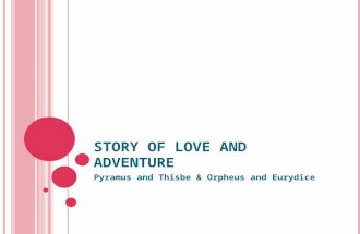 S TORY OF L OVE AND A DVENTURE Pyramus and Thisbe & Orpheus and Eurydice.