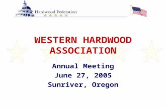 WESTERN HARDWOOD ASSOCIATION Annual Meeting June 27, 2005 Sunriver, Oregon.