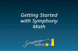 Getting Started with Symphony Math. Teachers use a Web browser to login, view reports and create student accounts. Students use the program which must.