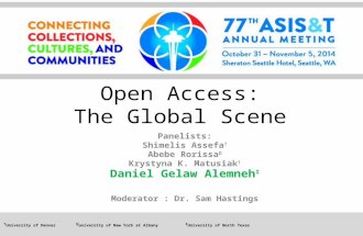 Open Access: The Global Scene Panelists: Shimelis Assefa † Abebe Rorissa Ω Krystyna K. Matusiak † Daniel Gelaw Alemneh ‡ Moderator : Dr. Sam Hastings †