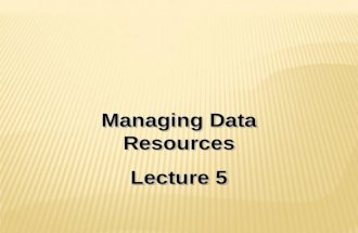 Managing Data Resources Lecture 5 Managing Data Resources Lecture 5.