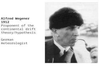 Alfred Wegener 1912 Proponent of the continental drift theory/hypothesis German meteorologist.