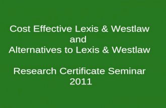 Cost Effective Lexis & Westlaw and Alternatives to Lexis & Westlaw Research Certificate Seminar 2011.