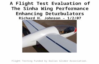 A Flight Test Evaluation of The Sinha Wing Performance Enhancing Deturbulators Richard H. Johnson – 1/2/07 Flight Testing Funded by Dallas Glider Association.