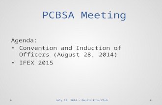 PCBSA Meeting PCBSA Meeting Agenda: Convention and Induction of Officers (August 28, 2014) IFEX 2015 July 12, 2014 – Manila Polo Club.