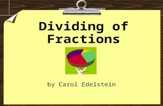 Dividing of Fractions by Carol Edelstein When would you divide fractions? One example is when you are trying to figure out how many episodes of your.
