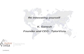 Confidential Re innovating yourself K. Ganesh Founder and CEO - TutorVista.
