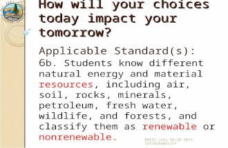 How will your choices today impact your tomorrow? Applicable Standard(s): 6 b. Students know different natural energy and material resources, including.