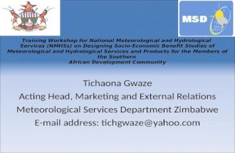 Tichaona Gwaze Acting Head, Marketing and External Relations Meteorological Services Department Zimbabwe E-mail address: tichgwaze@yahoo.com Training Workshop.