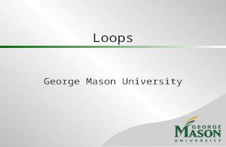 Loops George Mason University. Loop Structure Loop- A structure that allows repeated execution of a block of statements Loop body- A block of statements;