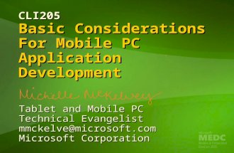 CLI205 Basic Considerations For Mobile PC Application Development Tablet and Mobile PC Technical Evangelist mmckelve@microsoft.com Microsoft Corporation.
