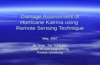 Damage Assessment of Hurricane Katrina using Remote Sensing Technique May, 2007 Jie Shan, Jae Sung Kim Dept. of Civil Engineering Purdue University.