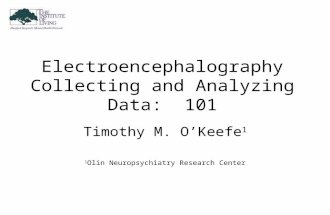 Electroencephalography Collecting and Analyzing Data: 101 Timothy M. O’Keefe 1 1 Olin Neuropsychiatry Research Center.