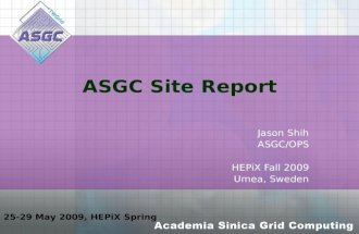 25-29 May 2009, HEPiX Spring ASGC Site Report Jason Shih ASGC/OPS HEPiX Fall 2009 Umea, Sweden.