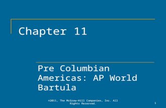 Chapter 11 Pre Columbian Americas: AP World Bartula 1©2011, The McGraw-Hill Companies, Inc. All Rights Reserved.