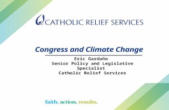 Congress and Climate Change Eric Garduño Senior Policy and Legislative Specialist Catholic Relief Services.