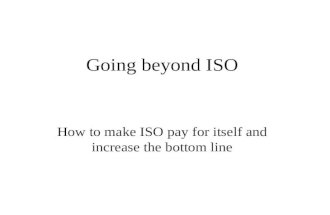 Going beyond ISO How to make ISO pay for itself and increase the bottom line.