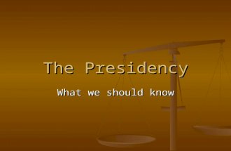 The Presidency What we should know. Qualifications 35 years old 35 years old Natural Born Citizen Natural Born Citizen Resident of the U.S. for at least.