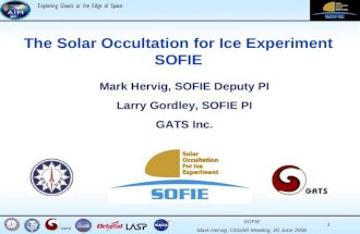 SOFIE Mark Hervig, CEDAR Meeting, 20 June 2006 1 GATS The Solar Occultation for Ice Experiment SOFIE Mark Hervig, SOFIE Deputy PI Larry Gordley, SOFIE.