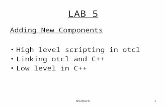 NS2Work1 LAB 5 Adding New Components High level scripting in otcl Linking otcl and C++ Low level in C++