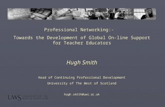 Professional Networking:- Towards the Development of Global On-line Support for Teacher Educators Hugh Smith Head of Continuing Professional Development.