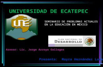 Asesor: Lic. Jorge Arroyo Gallegos Presenta: Mayra Hernández Lara SEMINARIO DE PROBLEMAS ACTUALES EN LA EDUCACIÓN EN MÉXICO.