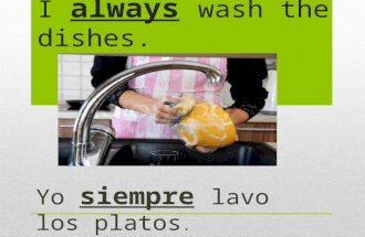 I always wash the dishes. Yo siempre lavo los platos.