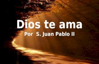 Dios te ama Por S. Juan Pablo II Dios te ama Por S. Juan Pablo II.