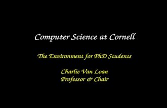 Computer Science at Cornell The Environment for PhD Students Charlie Van Loan Professor & Chair